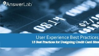 1
15 Best Practices for Designing Credit Card Sites
User Experience Best Practices
 