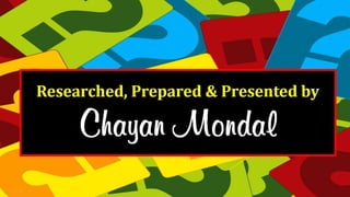 Researched, Prepared & Presented by
Chayan Mondal
 