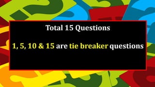 Total 15 Questions
1, 5, 10 & 15 are tie breaker questions
 