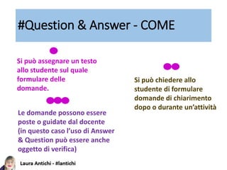 #Question & Answer - COME
Si può assegnare un testo
allo studente sul quale
formulare delle
domande.
Si può chiedere allo
...