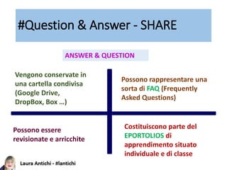 #Question & Answer - SHARE
ANSWER & QUESTION
Possono rappresentare una
sorta di FAQ (Frequently
Asked Questions)
Vengono c...