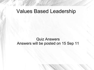 Values Based Leadership




          Quiz Answers
Answers will be posted on 15 Sep 11
 