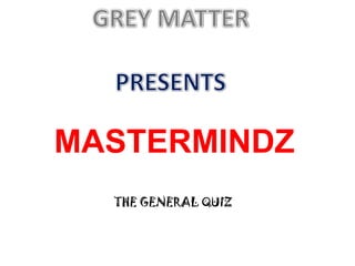 MASTERMINDZ
  THE GENERAL QUIZ
 