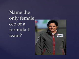 Name the
only female
ceo of a
formula 1
team?
 