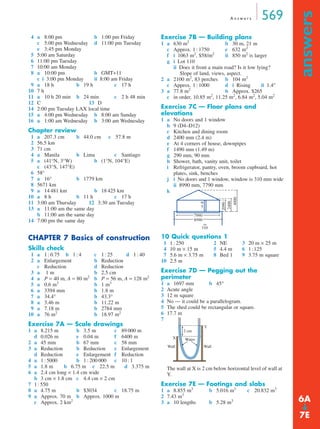 A n s w e r s 569
answers
➔
4 a 8:00 pm b 1:00 pm Friday
c 5:00 pm Wednesday d 11:00 pm Tuesday
e 3:45 pm Monday
5 5:00 am Saturday
6 11:00 pm Tuesday
7 10:00 am Monday
8 a 10:00 pm b GMT+11
c i 3:00 pm Monday ii 8:00 am Friday
9 a 18 h b 19 h c 17 h
10 7 h
11 a 10 h 20 min b 24 min c 2 h 48 min
12 C 13 D
14 2:00 pm Tuesday LAX local time
15 a 4:00 pm Wednesday b 8:00 am Sunday
16 a 1:00 am Wednesday b 3:00 am Wednesday
Chapter review
1 a 207.3 cm b 44.0 cm c 57.8 m
2 56.5 km
3 71 cm
4 a Manila b Lima c Santiago
5 a (41°N, 3°W) b (1°N, 104°E)
c (43°S, 147°E)
6 58°
7 a 16° b 1779 km
8 5671 km
9 a 14 481 km b 18 425 km
10 a 8 h b 11 h c 17 h
11 3:00 am Thursday 12 3:30 am Tuesday
13 a 11:00 am the same day
b 11:00 am the same day
14 7:00 pm the same day
CHAPTER 7 Basics of construction
Skills check
1 a 1 : 0.75 b 1 : 4 c 1 : 25 d 1 : 40
2 a Enlargement b Reduction
c Reduction d Reduction
3 a 1 m b 2.5 cm
4 a P = 40 m, A = 80 m2
b P = 56 m, A = 128 m2
5 a 0.6 m3
b 1 m3
6 a 3394 mm b 1.8 m
7 a 34.4° b 43.3°
8 a 3.46 m b 11.22 m
9 a 7.18 m b 2784 mm
10 a 76 m2
b 18.97 m2
Exercise 7A — Scale drawings
1 a 8.215 m b 3.5 m c 89 000 m
d 0.026 m e 0.04 m f 6400 m
2 a 45 mm b 67 mm c 58 mm
3 a Reduction b Reduction c Enlargement
d Reduction e Enlargement f Reduction
4 a 1 : 5000 b 1 : 200 000 c 10 : 1
5 a 1.8 m b 6.75 m c 22.5 m d 3.375 m
6 a 2.4 cm long × 1.4 cm wide
b 3 cm × 1.8 cm c 4.4 cm × 2 cm
7 1 : 550
8 a 4.75 m b $3034 c 18.75 m
9 a Approx. 70 m b Approx. 1000 m
c Approx. 2 km2
Exercise 7B — Building plans
1 a 630 m2
b 30 m, 21 m
c Approx. 1 : 1750 e 632 m2
f i 1063 m2
, $58/m2
ii 850 m2
is larger
g i Lot 110
ii Does it front a main road? Is it low lying?
Slope of land, views, aspect.
2 a 2100 m2
, 83 perches b 104 m2
c Approx. 1 : 1000 d i Rising ii 1.4°
3 a 77.8 m2
b Approx. $265
c in order, 10.85 m2
, 11.25 m2
, 6.84 m2
, 5.04 m2
Exercise 7C — Floor plans and
elevations
1 a No doors and 1 window
b 9 (D4–D12)
c Kitchen and dining room
d 2400 mm (2.4 m)
e At 4 corners of house, downpipes
f 1490 mm (1.49 m)
g 290 mm, 90 mm
h Shower, bath, vanity unit, toilet
i Refrigerator, pantry, oven, broom cupboard, hot
plates, sink, benches
j i No doors and 1 window, window is 310 mm wide
ii 8990 mm, 7790 mm
k
10 Quick questions 1
1 1 : 250 2 NE 3 20 m × 25 m
4 10 m × 15 m 5 4.4 m 6 1 :125
7 5.6 m × 3.75 m 8 Bed 1 9 3.75 m square
10 2.5 m
Exercise 7D — Pegging out the
perimeter
1 a 1697 mm b 45°
2 Acute angle
3 12 m square
4 No — it could be a parallelogram.
5 The shed could be rectangular or square.
6 17.7 m
7
The wall at X is 2 cm below horizontal level of wall at
Y.
Exercise 7E — Footings and slabs
1 a 8.855 m3
b 5.016 m3
c 20.832 m3
2 7.43 m3
3 a 10 lengths b 5.28 m3
2090
2400
4000
7990
8990
310
w
5
2 cm
Wall Wall
WaterX
Y
6A
7E
MQ Maths A Yr 11 - Ans Page 569 Thursday, July 5, 2001 8:08 AM
 