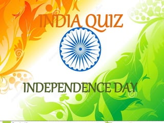 INDIA QUIZ
INDEPENDENCE DAY
 