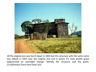 10.The original one was burnt down in 1954 but this structure with the same name
was rebuilt in 1957 near the original one and is where it’s most prolific guest
experienced an overnight change. Identify the structure and the guest.
(1+1)(Famous front-view cover-art)
 