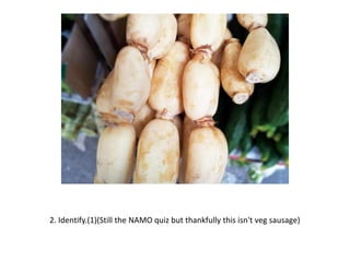 2. Identify.(1)(Still the NAMO quiz but thankfully this isn't veg sausage)
 