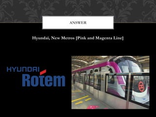 Hyundai, New Metros [Pink and Magenta Line]
ANSWER
 