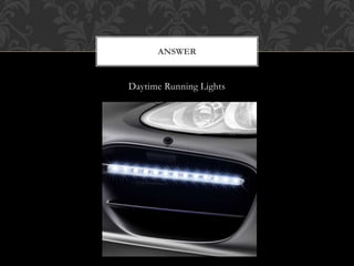 Daytime Running Lights
ANSWER
 