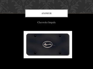 Chevrolet Impala
ANSWER
 