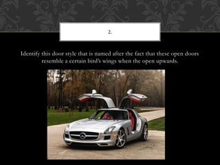 Identify this door style that is named after the fact that these open doors
resemble a certain bird’s wings when the open upwards.
2.
 
