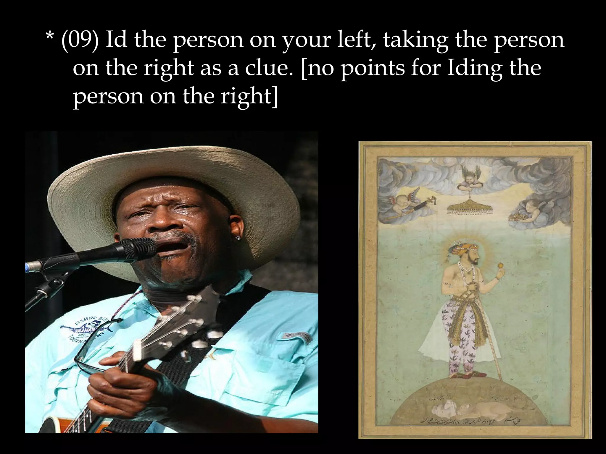 * (09) Id the person on your left, taking the person
on the right as a clue. [no points for Iding the
person on the right]
 