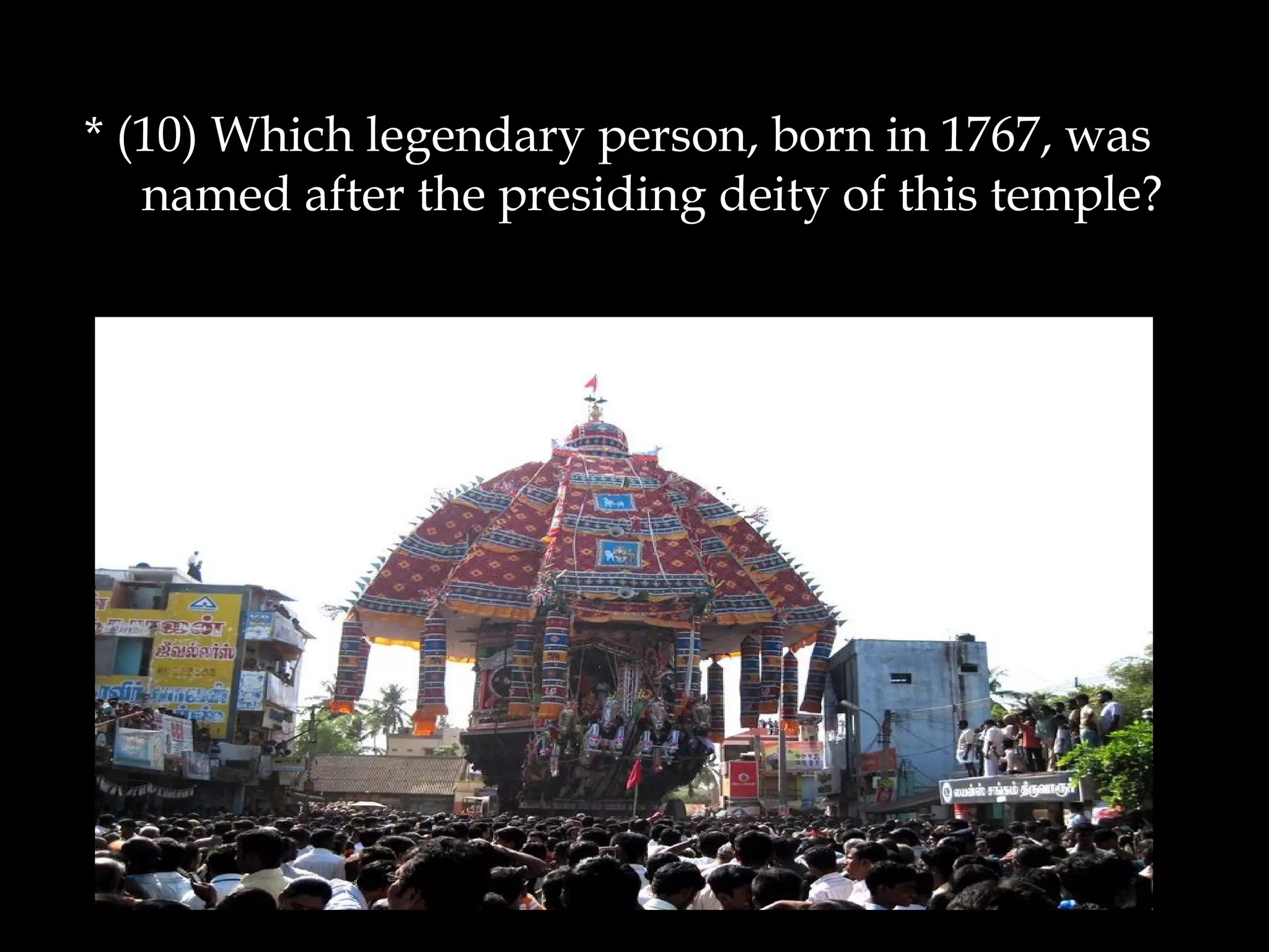 * (10) Which legendary person, born in 1767, was
named after the presiding deity of this temple?
 