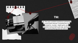 TW:
TW: this quiz contains questions pertaining
to some dark themes, including but not
limited to- murder, -slight-gore, and
ritualistic torture (let's just say, we heard
the word suffering and ran with it.)
 
