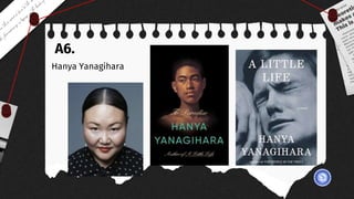 A6.
Hanya Yanagihara
 