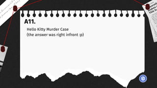 A11.
Hello Kitty Murder Case
(the answer was right infront :p)
 