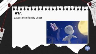 A17.
Casper the Friendly Ghost
 