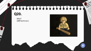Q20.
Who?
(QM burnt out.)
 