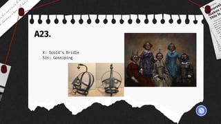 A23.
X: Scold’s Bridle
Sin: Gossiping
 