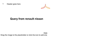 Drag the image to the placeholder or click the icon to add one
Query from renault nissan
Header goes here1
Date
 