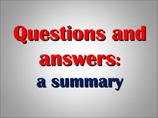 Questions andQuestions and
answersanswers::
a summarya summary
 