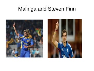 Malinga and Steven Finn
 