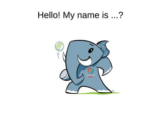 Hello! My name is ...?
 