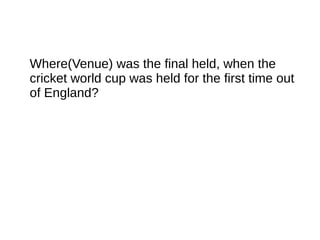 Where(Venue) was the final held, when the
cricket world cup was held for the first time out
of England?
 