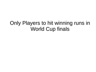 Only Players to hit winning runs in
World Cup finals
 