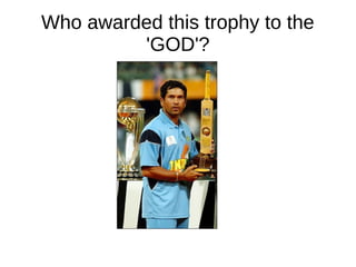 Who awarded this trophy to the
'GOD'?
 