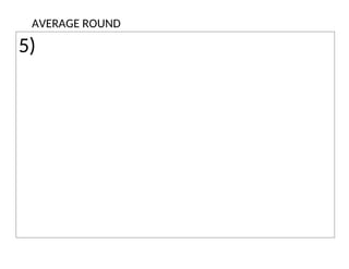 AVERAGE ROUND
5)