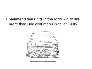 • Sedimentation units in the rocks which are
more than One centimeter is called BEDS
 