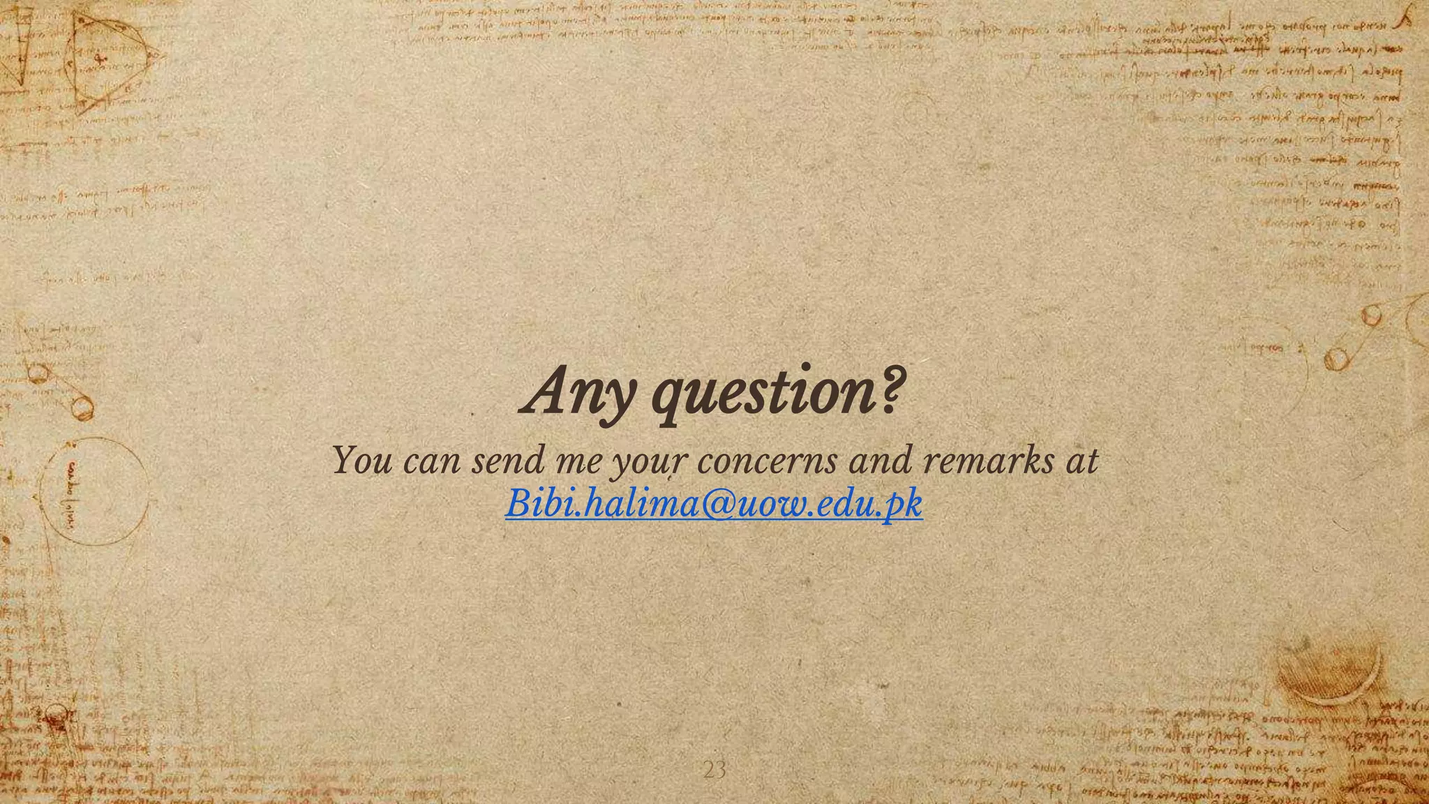 Any question?
You can send me your concerns and remarks at
Bibi.halima@uow.edu.pk
23
 