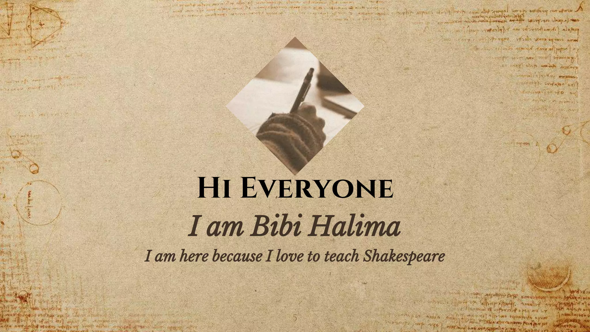 Hi Everyone
5
I am Bibi Halima
I am here because I love to teach Shakespeare
 
