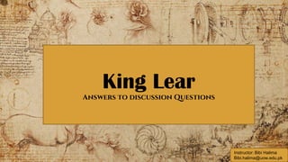 King Lear
Answers to discussion Questions
Instructor: Bibi Halima
Bibi.halima@uow.edu.pk
 