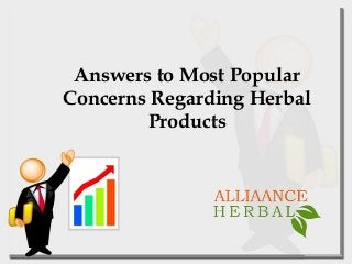 Answers to Most Popular
Concerns Regarding Herbal
Products
 