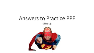 Answers to Practice PPF
Giddy up
 