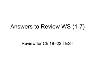 Answers to Review WS (1-7) Review for Ch 19 -22 TEST 