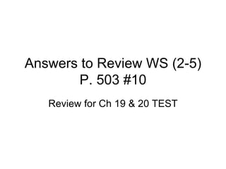 Answers to Review WS (2-5) P. 503 #10 Review for Ch 19 & 20 TEST 