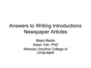 Answers to Writing Introductions
     Newspaper Articles
            Mass Media
          Aiden Yeh, PhD
      Wenzao Ursuline College of
            Languages
 
