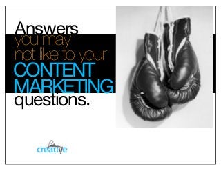 Answers
you may
not like to your
questions.
CONTENT
MARKETING
 