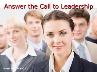Answer the Call to Leadership RussellWhite.com © 2011 