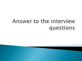 Answer to the interview questions 