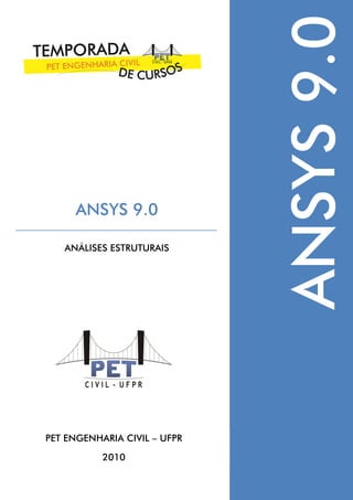 PET ENGENHARIA CIVIL – UFPR
2010
ANSYS 9.0
ANÁLISES ESTRUTURAIS
ANSYS9.0
 
