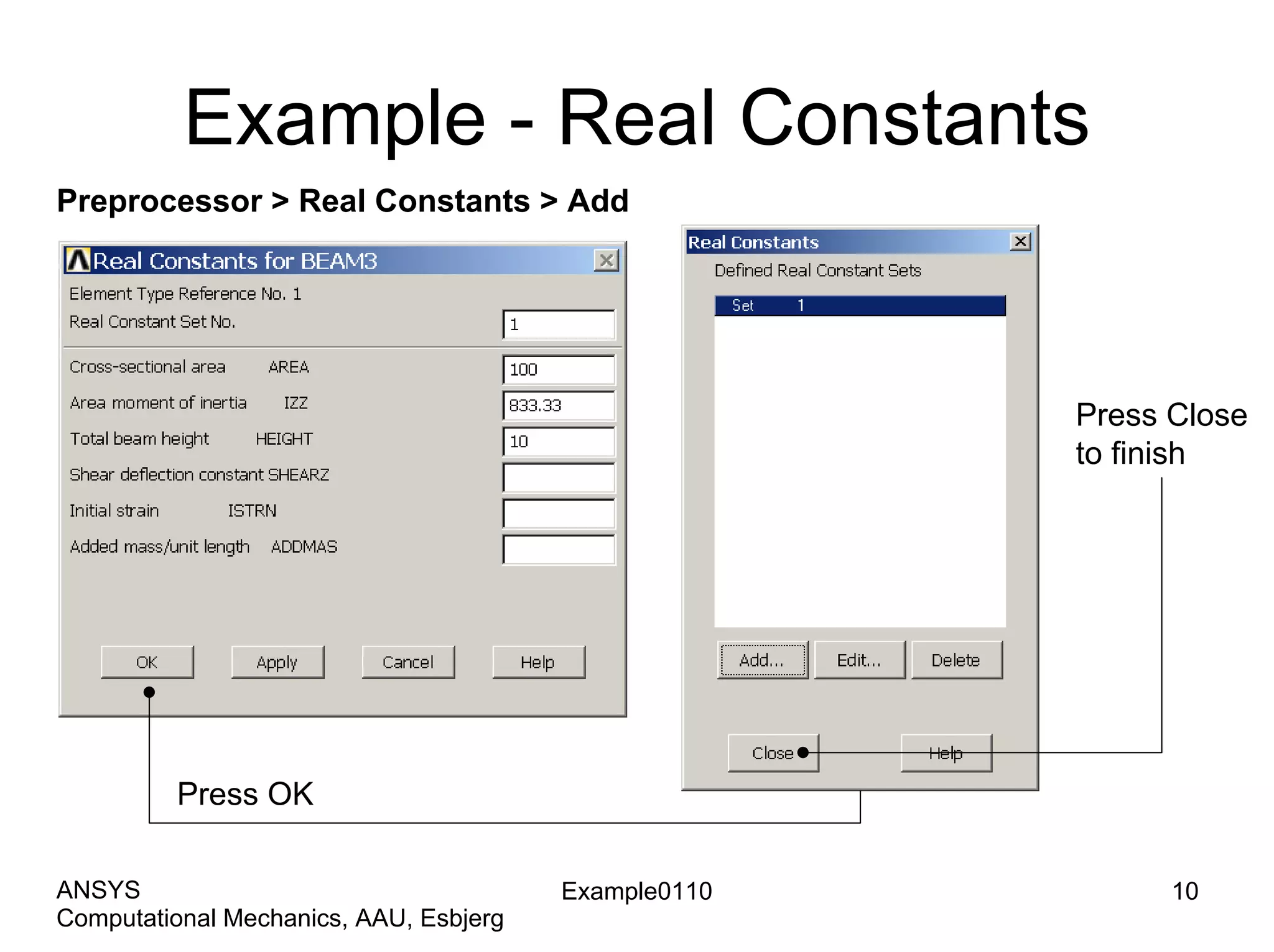 Example - Real Constants
Preprocessor > Real Constants > Add
Press OK
Press Close
to finish
Example0110 10
Computational Mechanics, AAU, Esbjerg
ANSYS
 