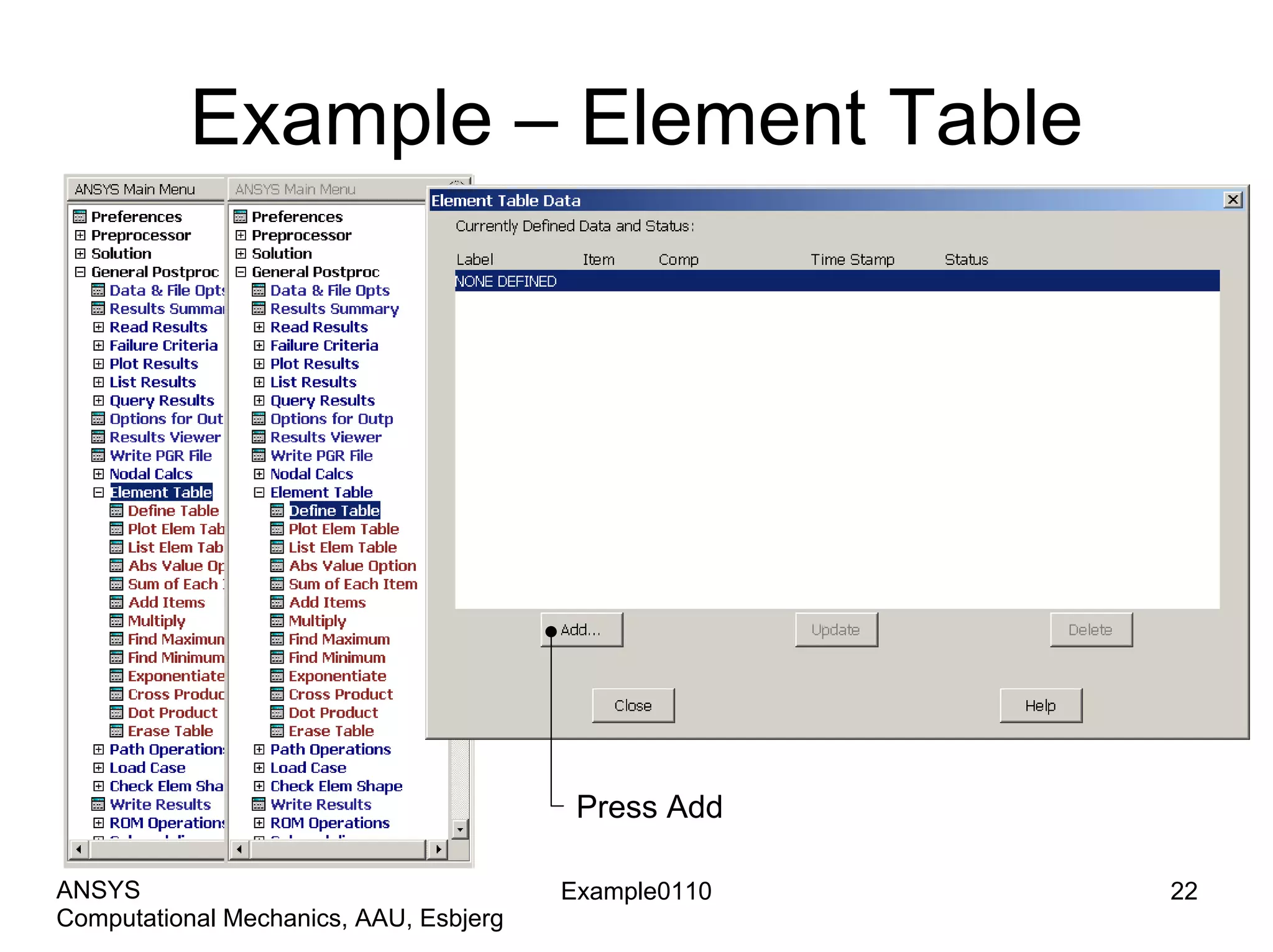 Example – Element Table
Press Add
Example0110 22
Computational Mechanics, AAU, Esbjerg
ANSYS
 