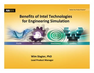 1 © 2015 ANSYS, Inc. August 20, 2015
Benefits of Intel Technologies
for Engineering Simulation
Wim Slagter, PhD
Lead Product Manager
 