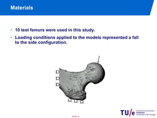 Materials 
• 10 test femurs were used in this study. 
• Loading conditions applied to the models represented a fall 
PAGE 15 
to the side configuration. 
 