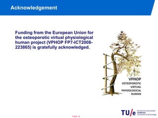 Acknowledgement 
Funding from the European Union for 
the osteoporotic virtual physiological 
human project (VPHOP FP7-ICT2008- 
223865) is gratefully acknowledged. 
PAGE 18 
 